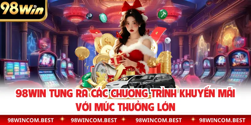 98WIN tung ra các chương trình khuyến mãi với mức thưởng lớn