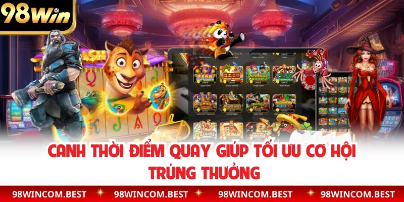 Canh thời điểm quay giúp tối ưu cơ hội trúng thưởng