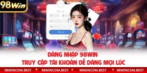 Đăng Nhập 98WIN | Truy Cập Tài Khoản Dễ Dàng Mọi Lúc