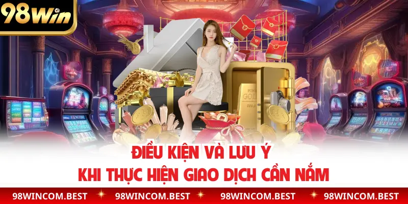 Điều kiện và lưu ý khi thực hiện giao dịch cần nắm