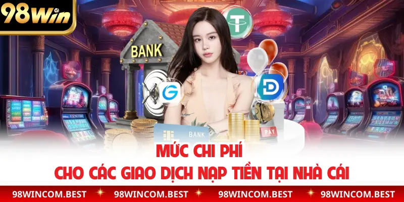 Mức chi phí cho các giao dịch nạp tiền tại nhà cái