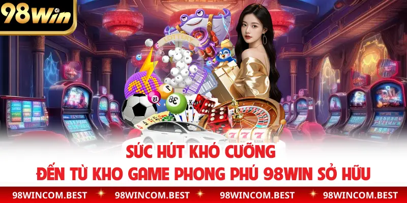 Sức hút khó cưỡng đến từ kho game phong phú 98WIN sở hữu