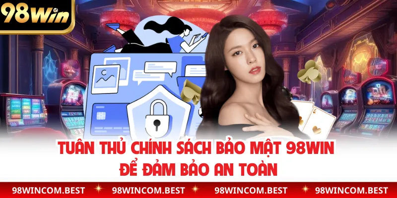 Tuân thủ chính sách bảo mật 98WIN để đảm bảo an toàn