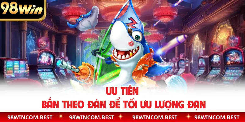 Ưu tiên bắn theo đàn để tối ưu lượng đạn