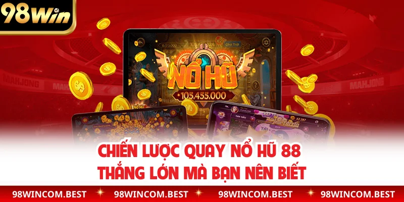 Chiến lược quay nổ hũ 88 thắng lớn mà bạn nên biết
