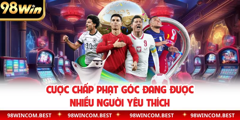 Cược chấp phạt góc đang được nhiều người yêu thích