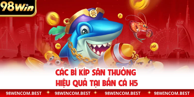 Các bí kíp săn thưởng hiệu quả tại bắn cá H5