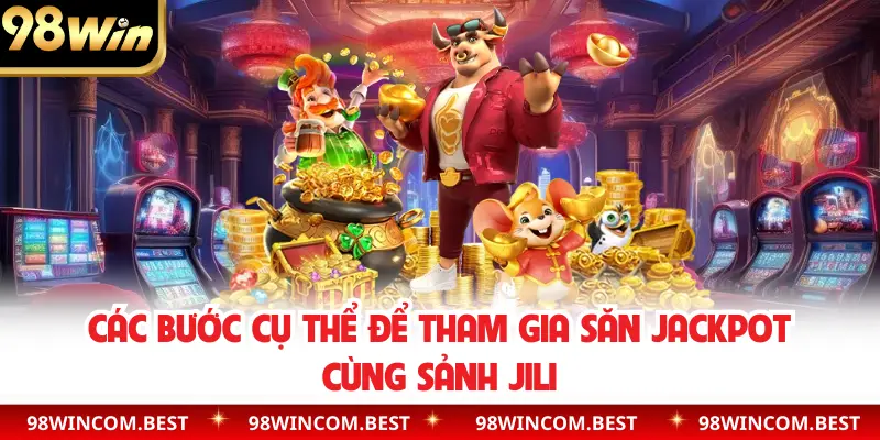 Các bước cụ thể để tham gia săn Jackpot cùng sảnh Jili