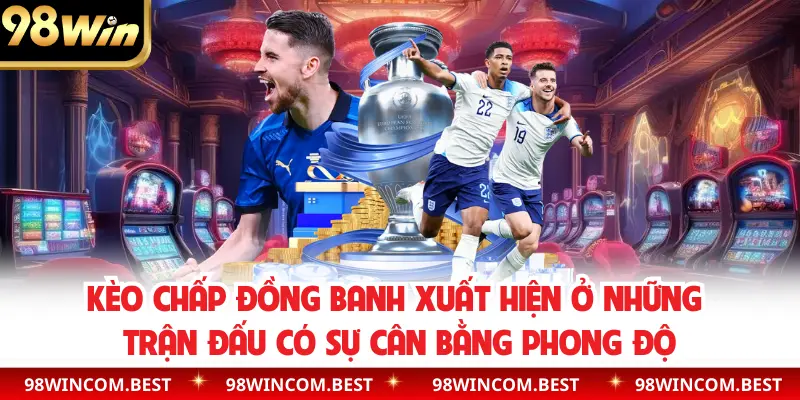 Kèo chấp đồng banh xuất hiện ở những trận đấu có sự cân bằng phong độ