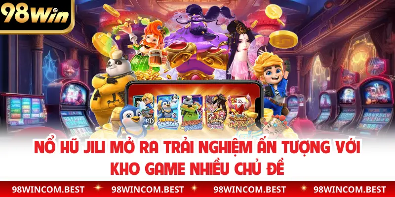 Nổ hũ Jili mở ra trải nghiệm ấn tượng với kho game nhiều chủ đề